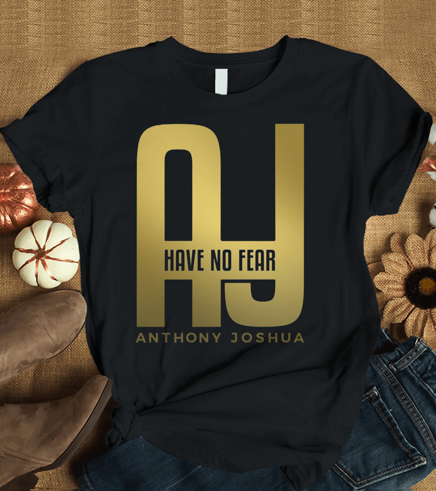 AJ Have No Fear Anthony Joshua T-Shirt