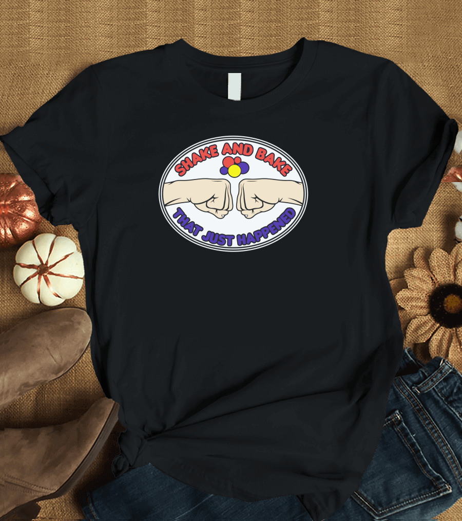 Shake and Bake That Just Happened Fist Bump Iconic Phrase T-Shirt