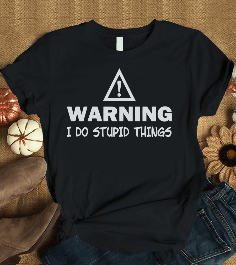 WARNING I DO STUPID THINGS Triangle Exclamation Mark T-Shirt