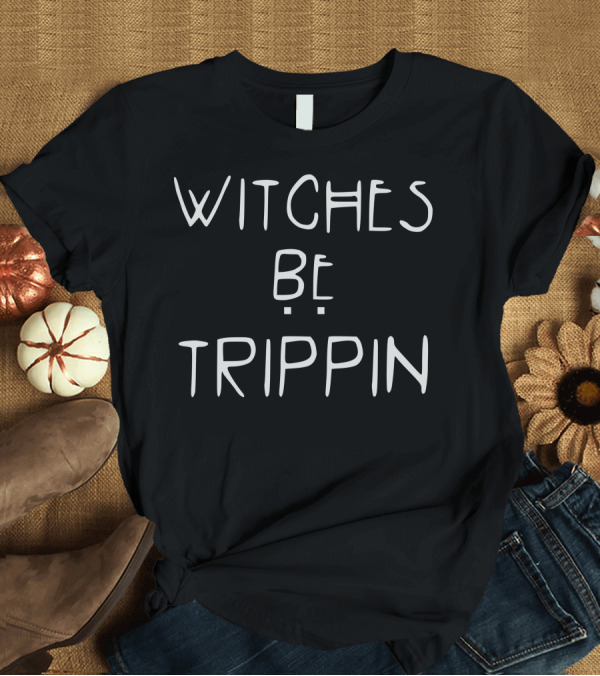 T-Shirt: Witches Be Trippn Halloween Humor T-Shirt Witches Be Trippn Halloween Humor T-Shirt