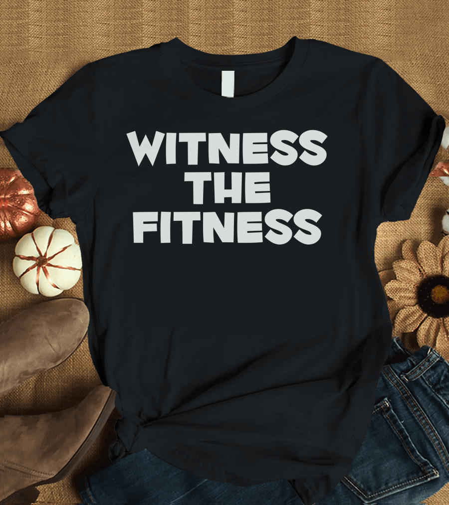Witness The Fitness Fitness Motivation Phrase T-Shirt