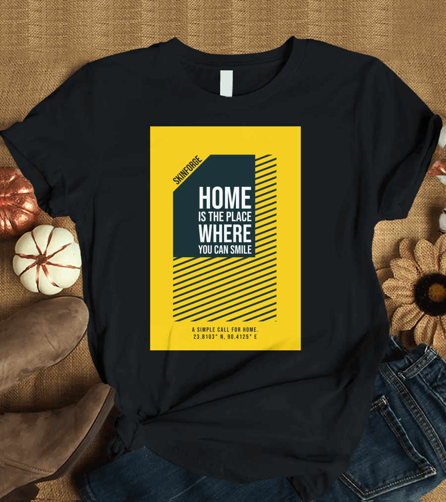 SKINFORGE Home Is the Place Where You Can Smile 23.8103° N, 90.4125° E T-Shirt