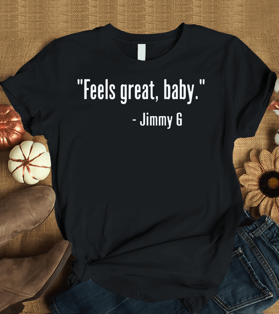 Feels Great Baby Jimmy G T-Shirt