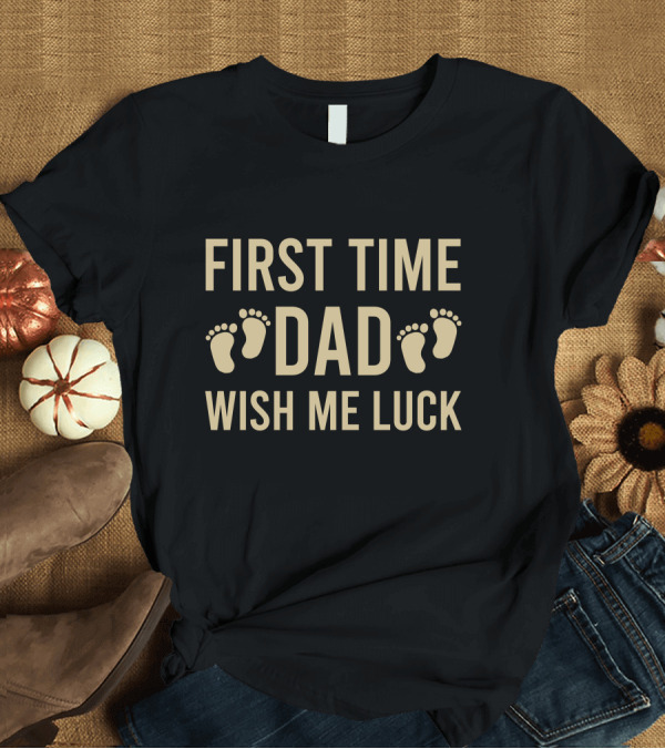 T-Shirt: First Time Dad Wish Me Luck Baby Footprints T-Shirt First Time Dad Wish Me Luck Baby Footprints T-Shirt