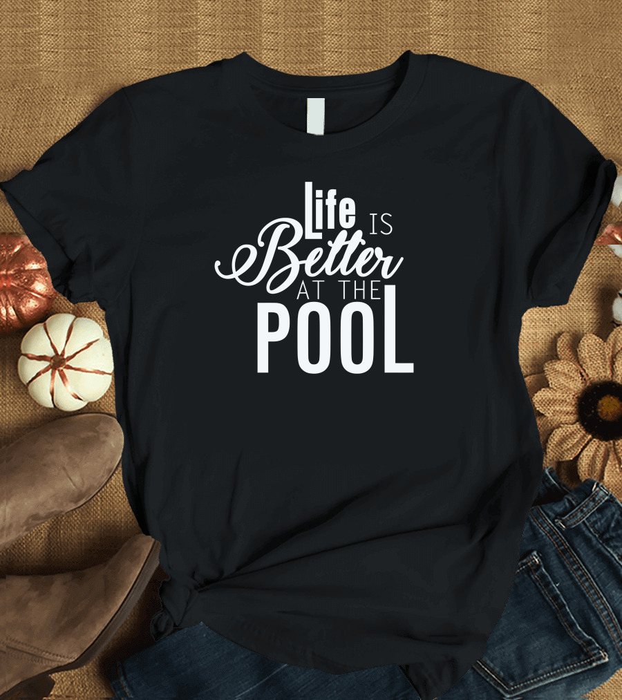 Funny Pool Life Is Better At The Pool T-Shirt
