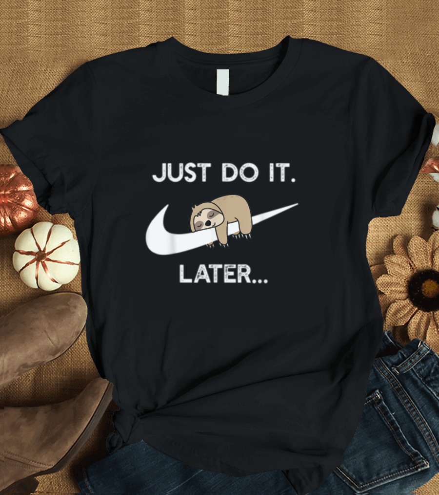 Just Do It Later Sloth Parody for Lazy Sloth Lover T-Shirt
