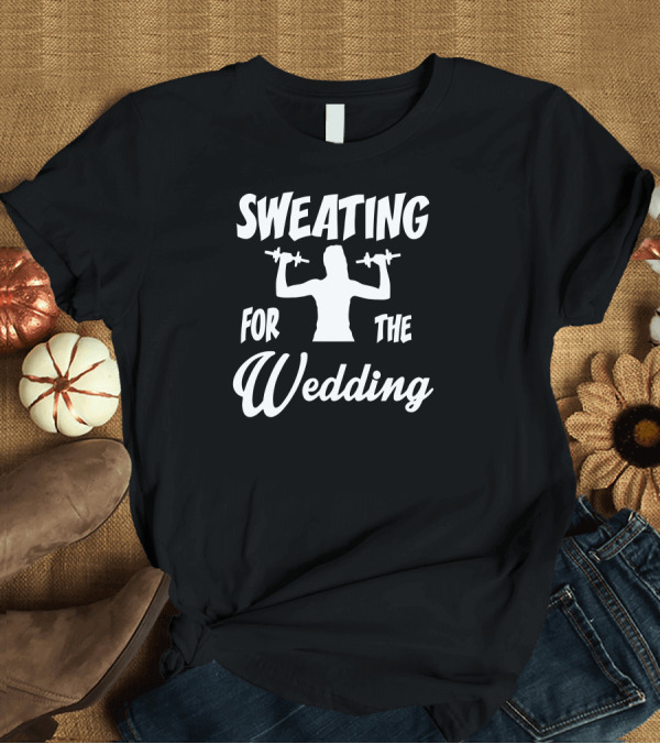 T-Shirt: Sweating For The Wedding Workout Fitness Funny Bride Fitness Motivation T-Shirt Sweating For The Wedding Workout Fitness Funny Bride Fitness Motivation T-Shirt