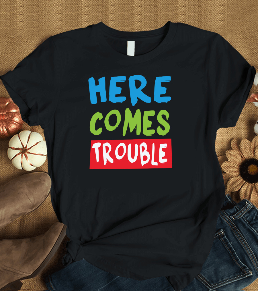 Here Comes Trouble T-Shirt