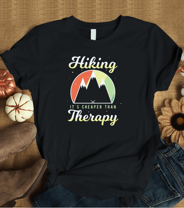 T-Shirt: Hiking It's Cheaper Than Therapy T-Shirt Hiking It's Cheaper Than Therapy T-Shirt