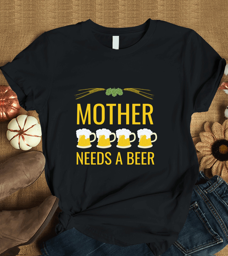 Mother Needs A Beer with Hops and Wheat Over Four Beer Mugs T-Shirt