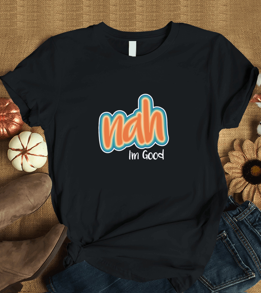 Nah I'm Good Casual Text T-Shirt