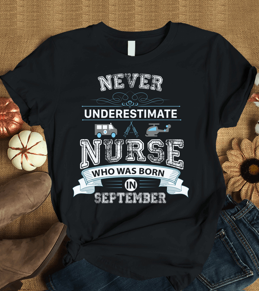 Never Underestimate A Nurse Born In September With Ambulance Helicopter Syringes T-Shirt