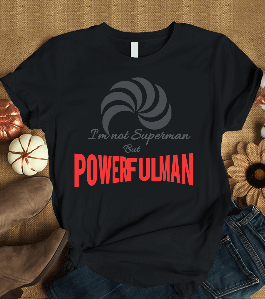 I'm Not Superman But Powerful Man T-Shirt