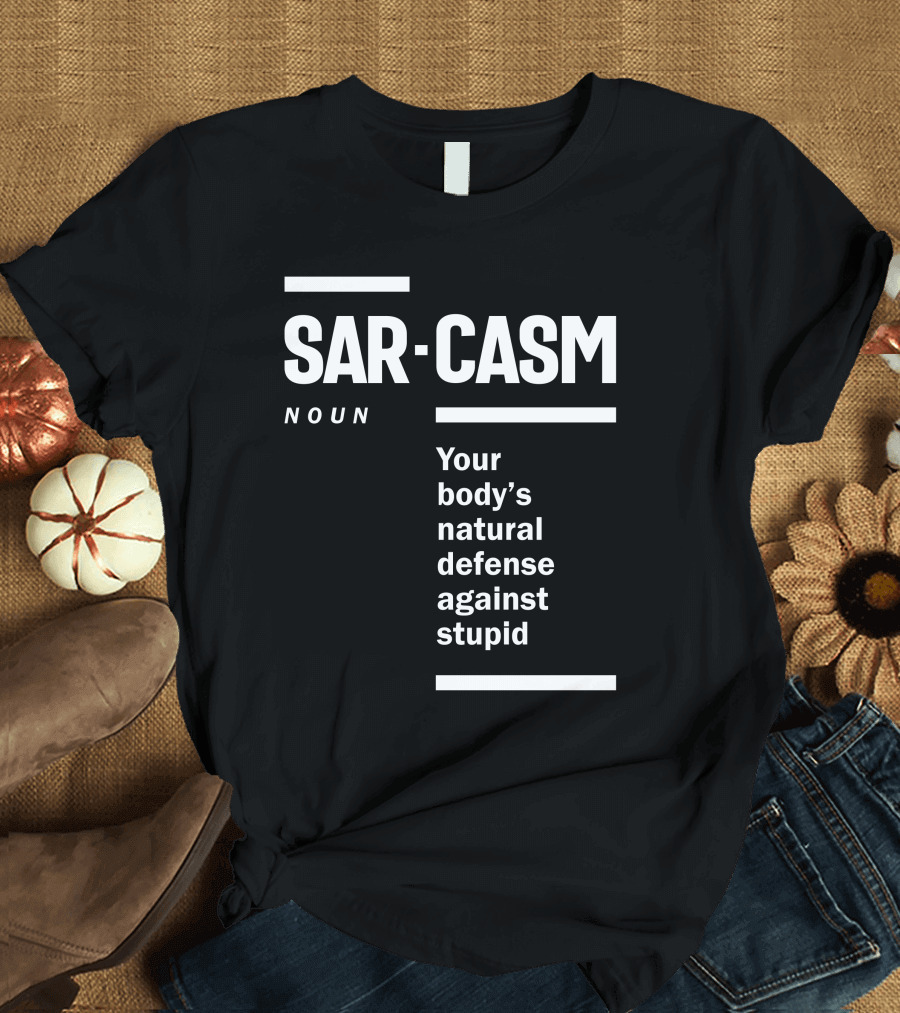 Sarc-asm Noun Your Body's Natural Defense Against Stupid T-Shirt