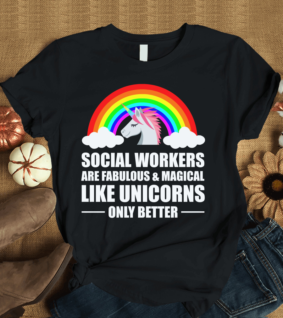 Social Workers Are Fabulous Magical Like Unicorns Only Better T-Shirt