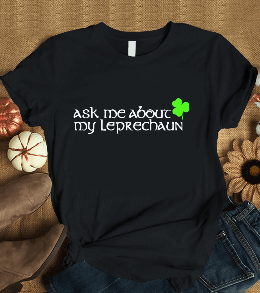Ask Me About My Leprechaun St Patricks Day T-Shirt