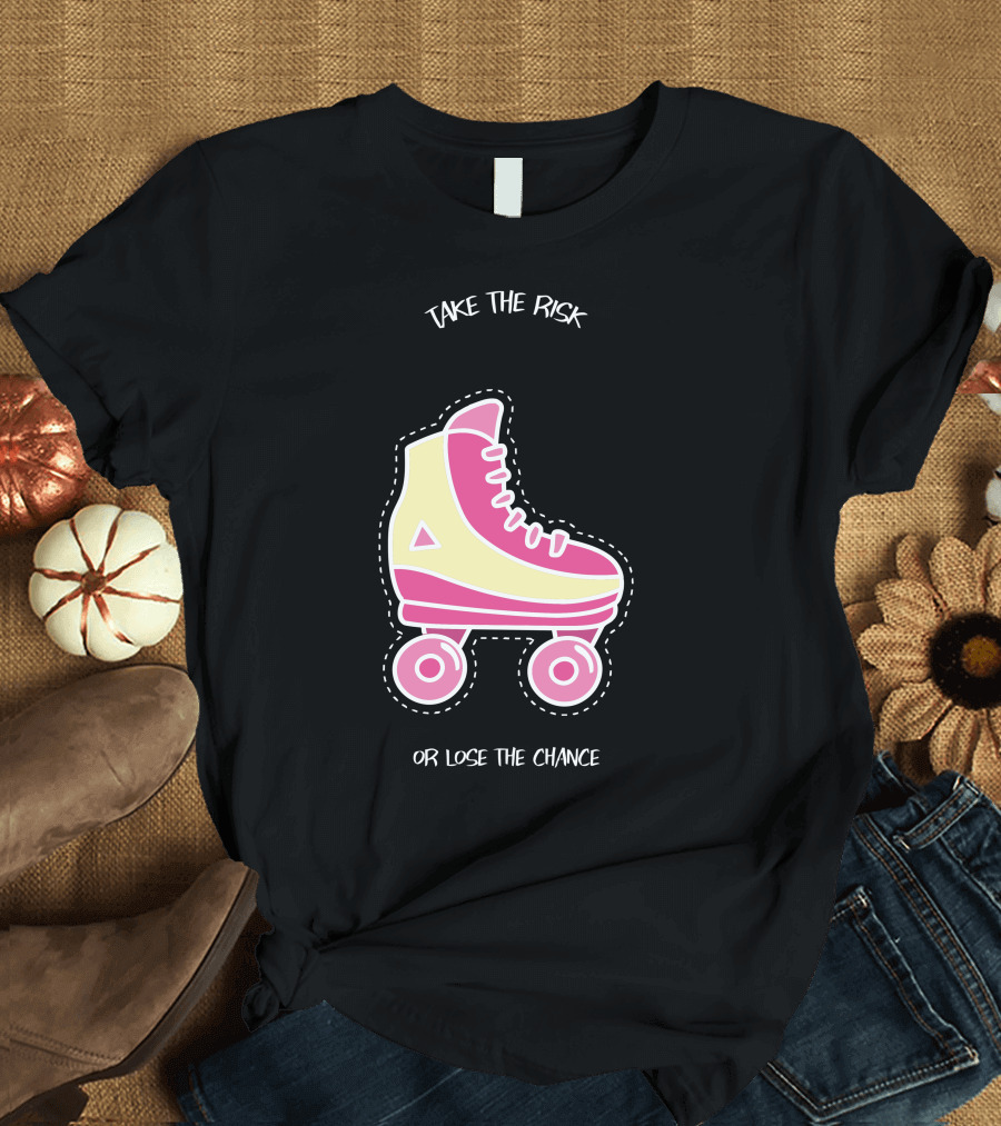 Take the Risk or Lose the Chance Roller Skate T-Shirt