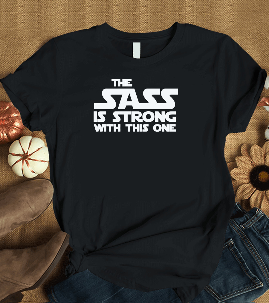 The Sass Is Strong With This One Star Wars Parody Text T-Shirt