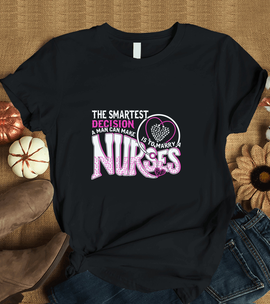 The Smartest Decision A Man Can Make Is To Marry A Nurses Heart Stethoscope T-Shirt