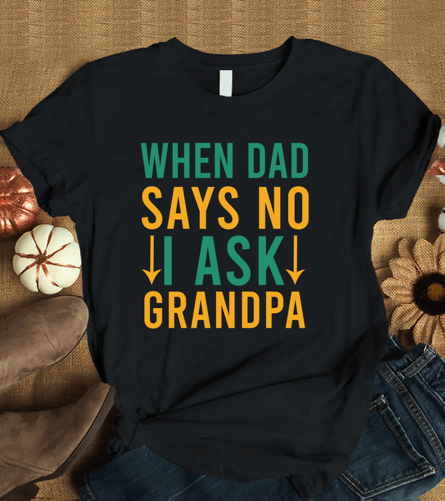 When Dad Says No I Ask Grandpa Retro Humor Family Decision Arrows T-Shirt