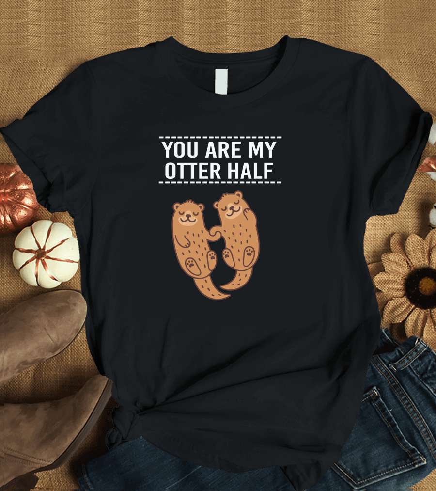 You Are My Otter Half Happy Otters Holding Hands T-Shirt