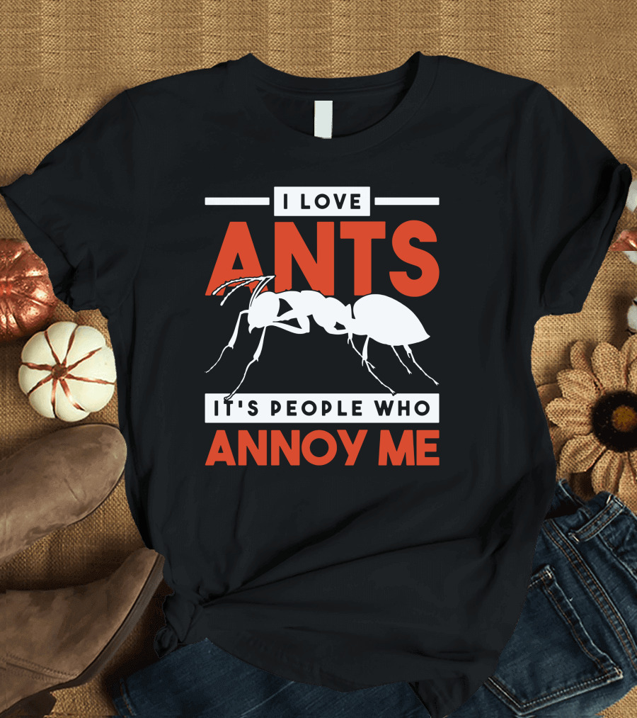 I Love Ants It's People Who Annoy Me T-Shirt