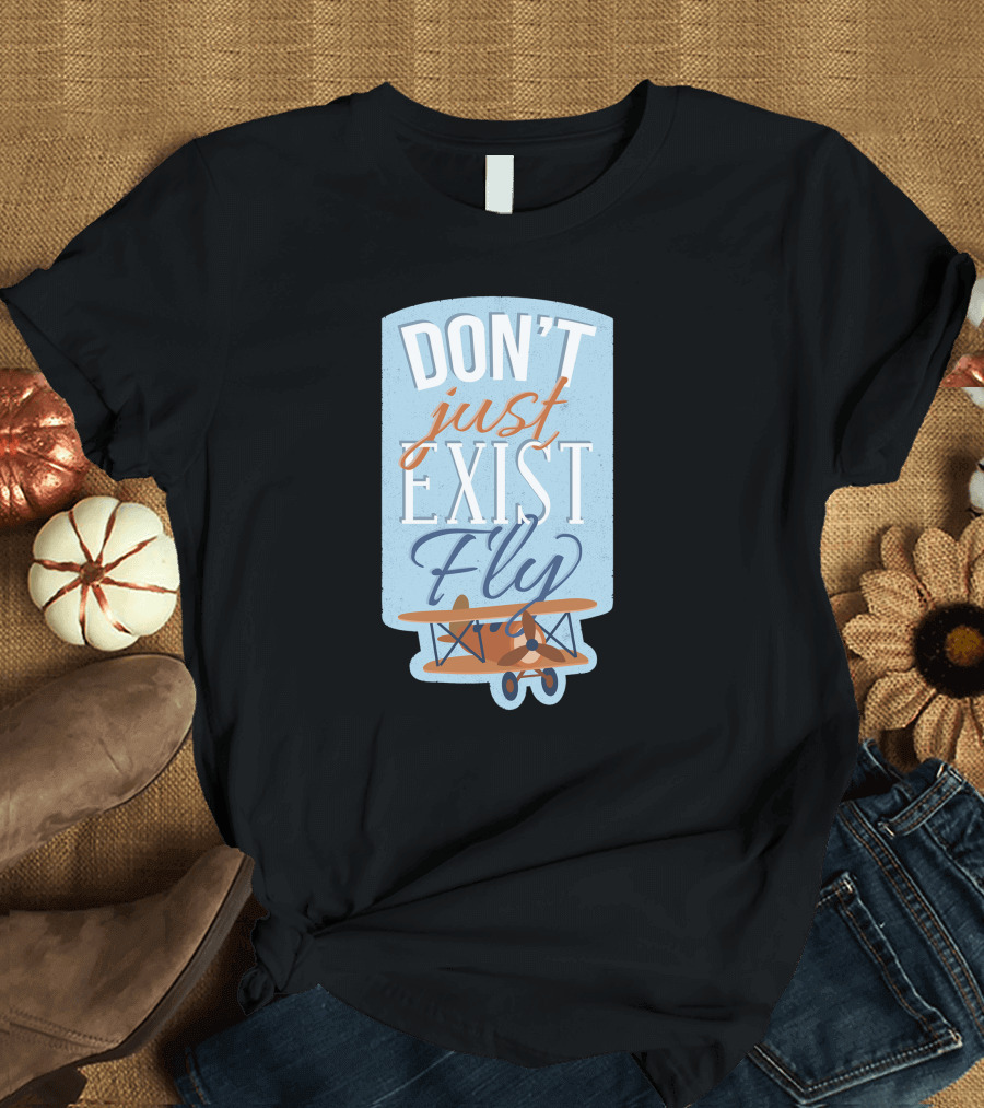 Don't Just Exist Fly Aviator Airplane T-Shirt