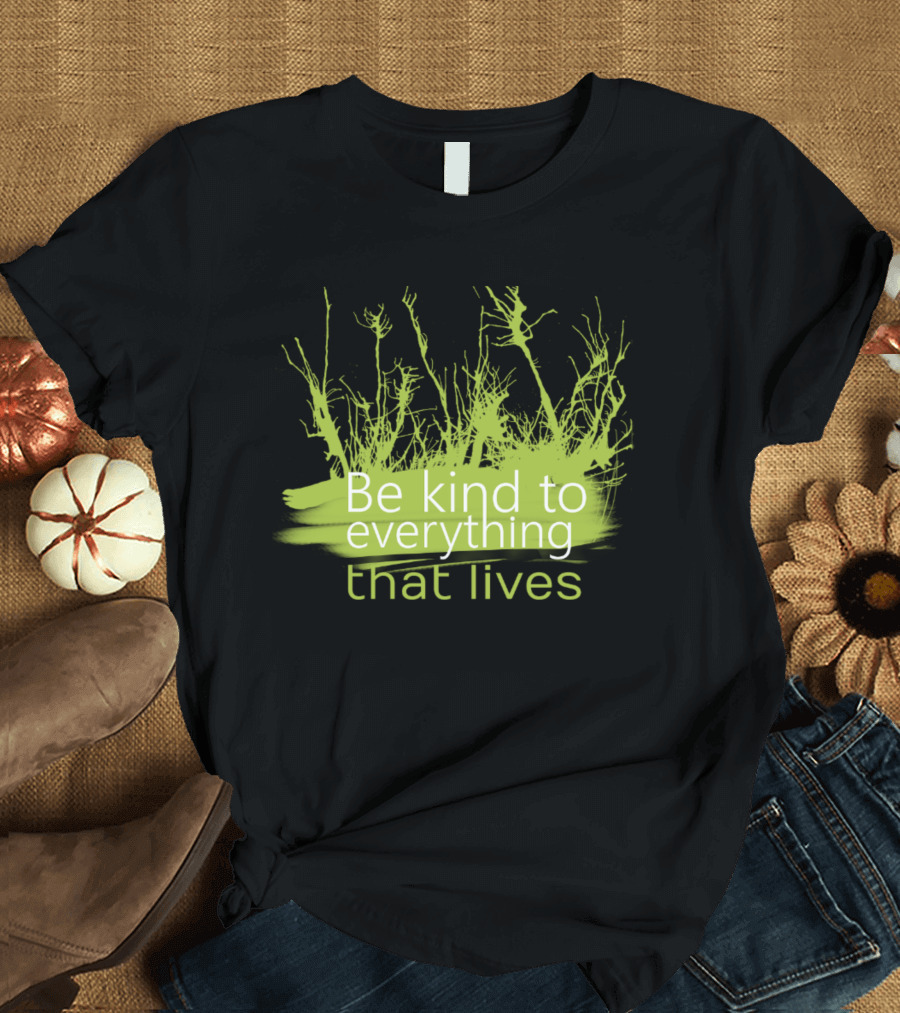 Be Kind to Everything That Lives with Green Plant T-Shirt