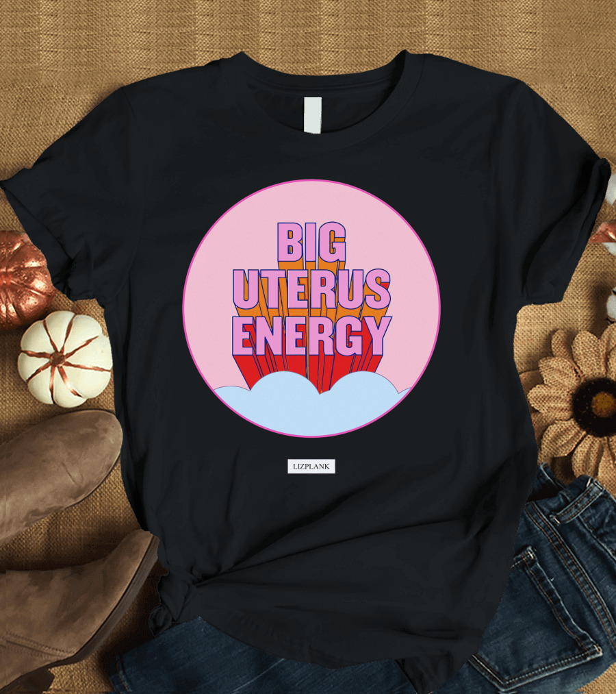 Big Uterus Energy Liz Plank T-Shirt