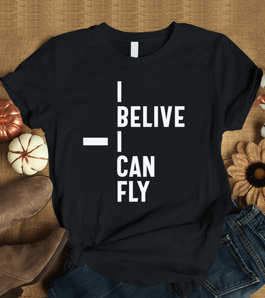 I Belive I Can Fly Inspirational Entrepreneur Motivation T-Shirt