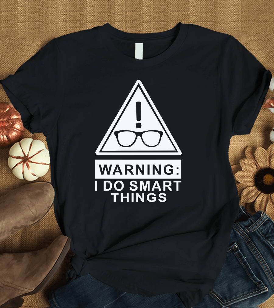 Warning: I Do Smart Things with Glasses and Exclamation Mark T-Shirt
