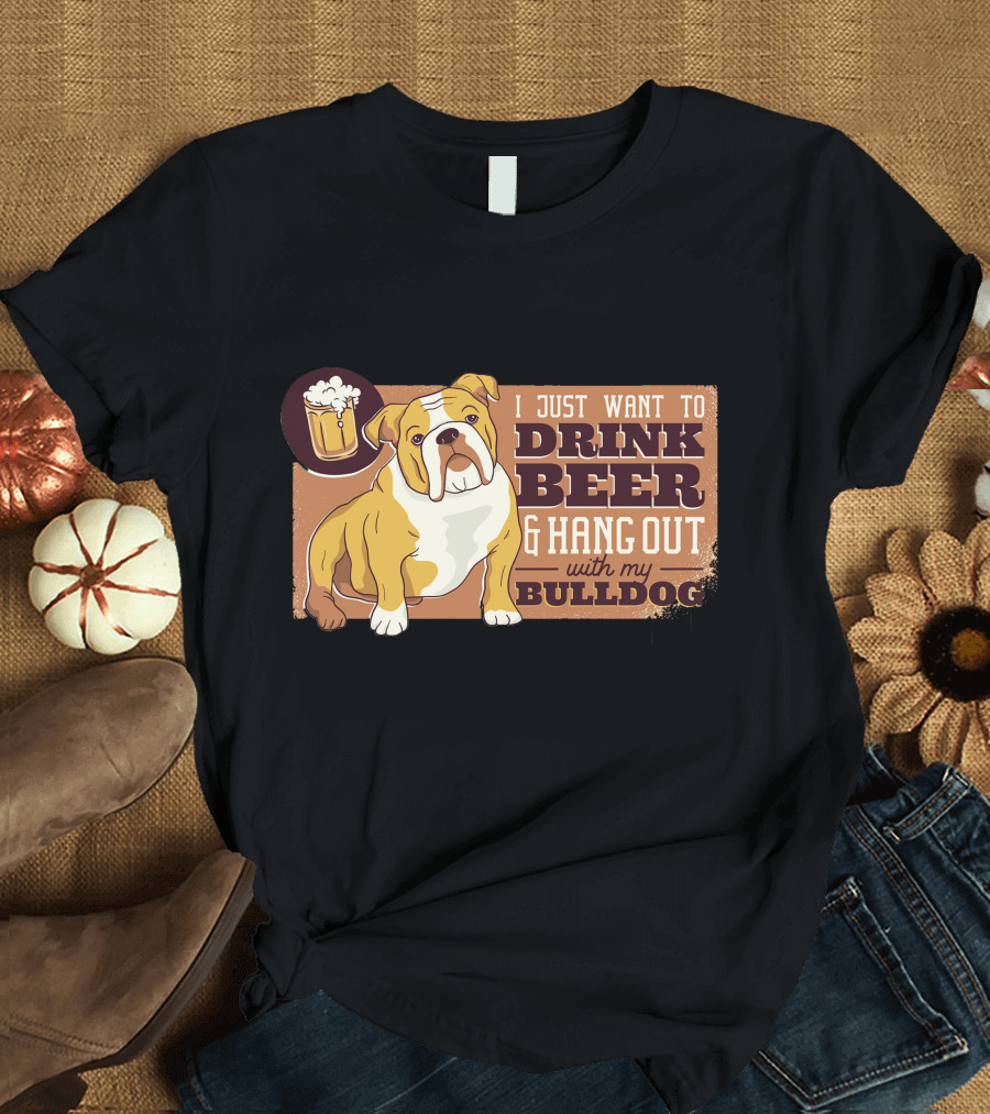 I Just Want to Drink Beer and Hang Out with My Bulldog T-Shirt