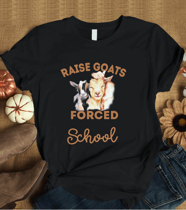 T-Shirt: Born To Raise Goats Forced To Go To School T-Shirt Born To Raise Goats Forced To Go To School T-Shirt