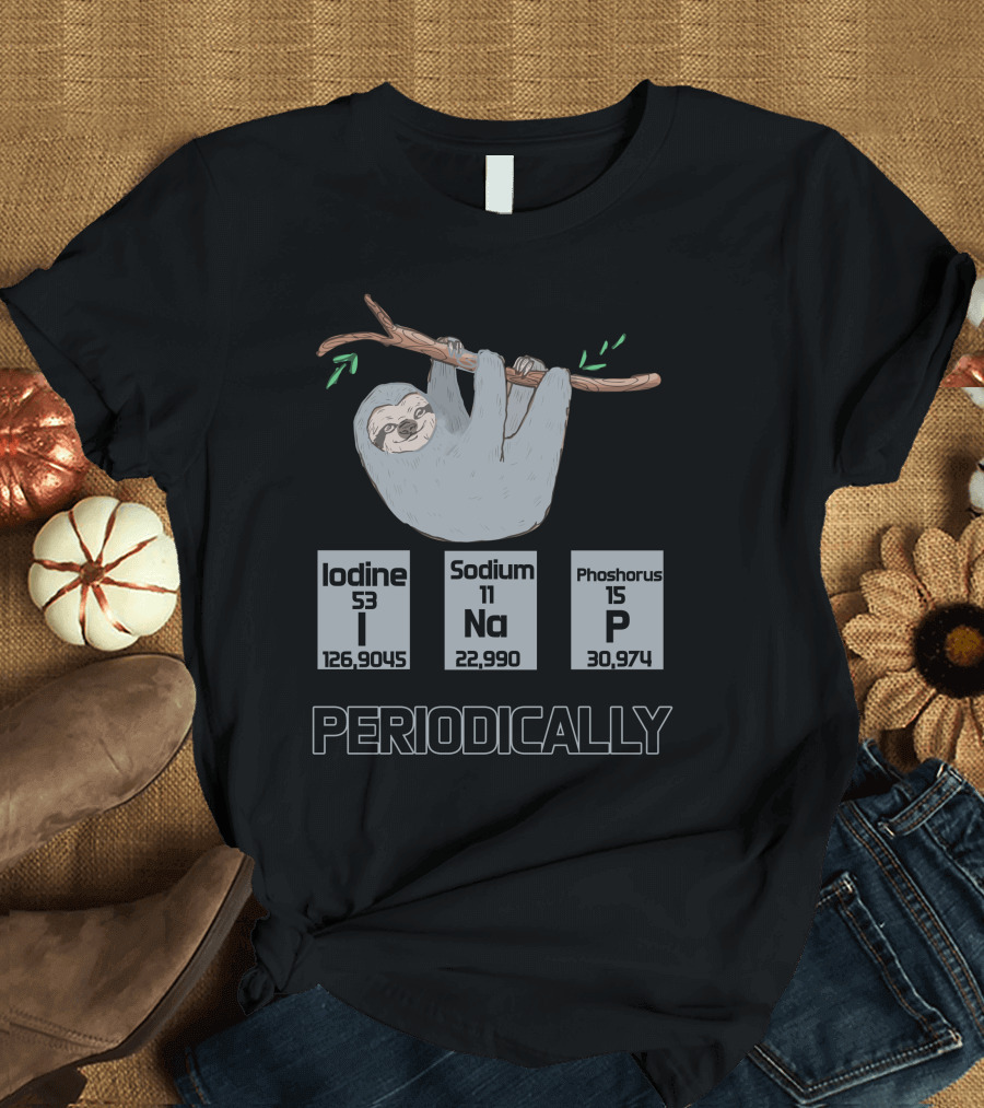 Periodically Iodine 53 Sodium 11 Phosphorus 15 Na P Sloth T-Shirt
