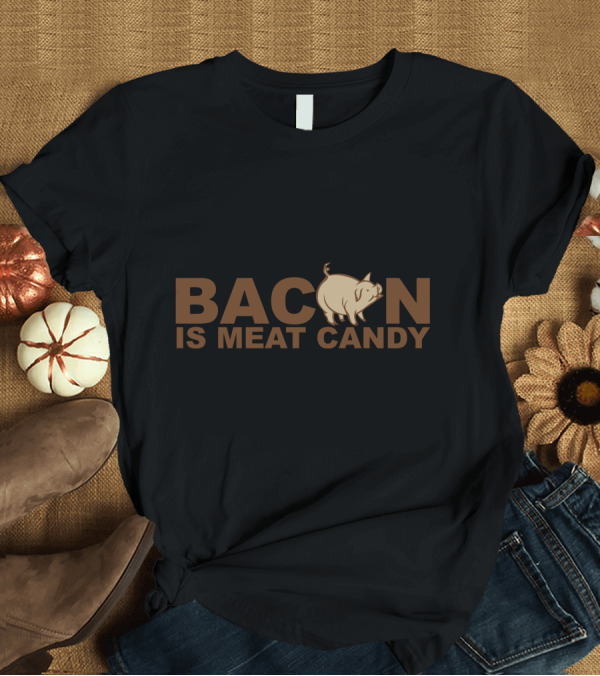 T-Shirt: Bacon Is Meat Candy Pig T-Shirt Bacon Is Meat Candy Pig T-Shirt