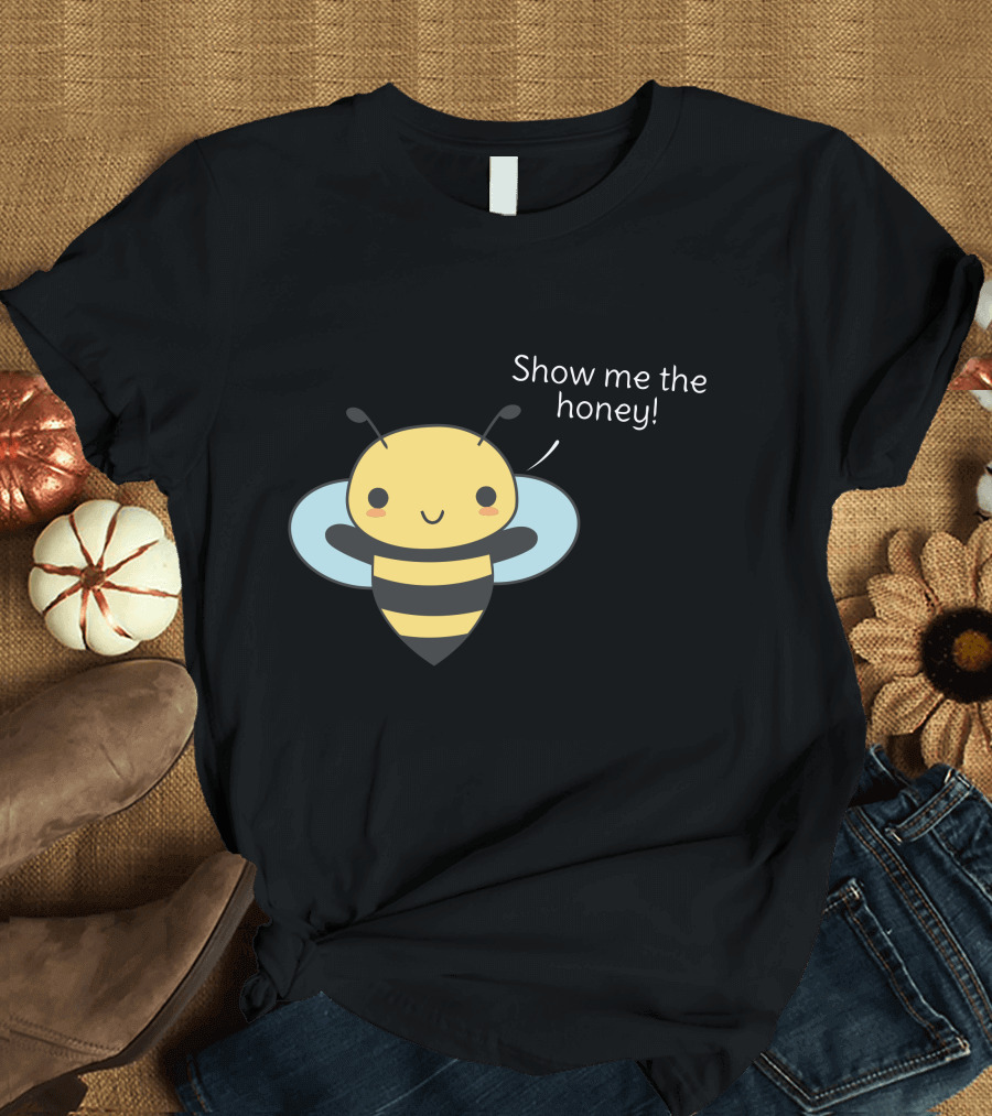 Show Me the Honey Bee Pun Is T-Shirt