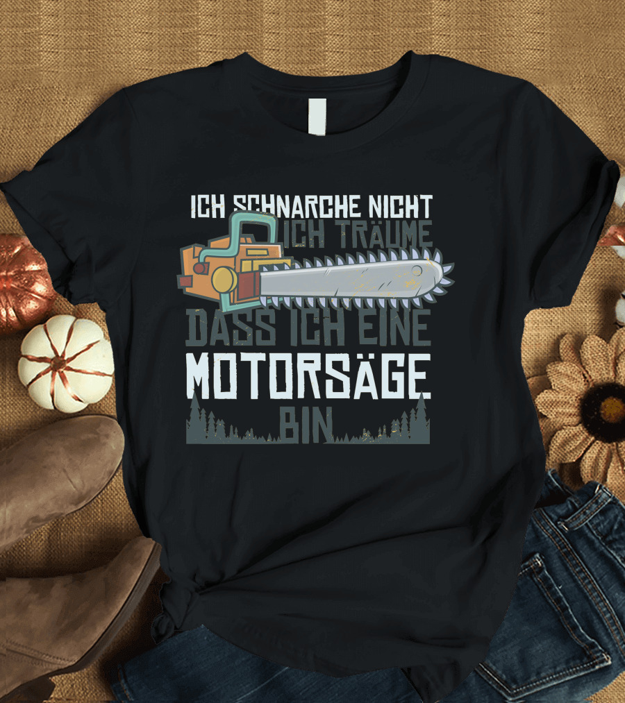 ICH SCHNARCHE NICHT ICH TRÄUME DASS ICH EINE MOTORSÄGE BIN T-Shirt