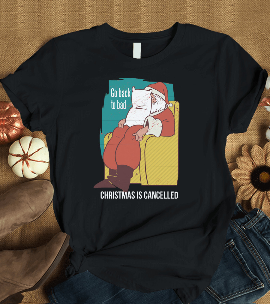 Go Back to Bed Christmas Is Cancelled Santa Sitting T-Shirt
