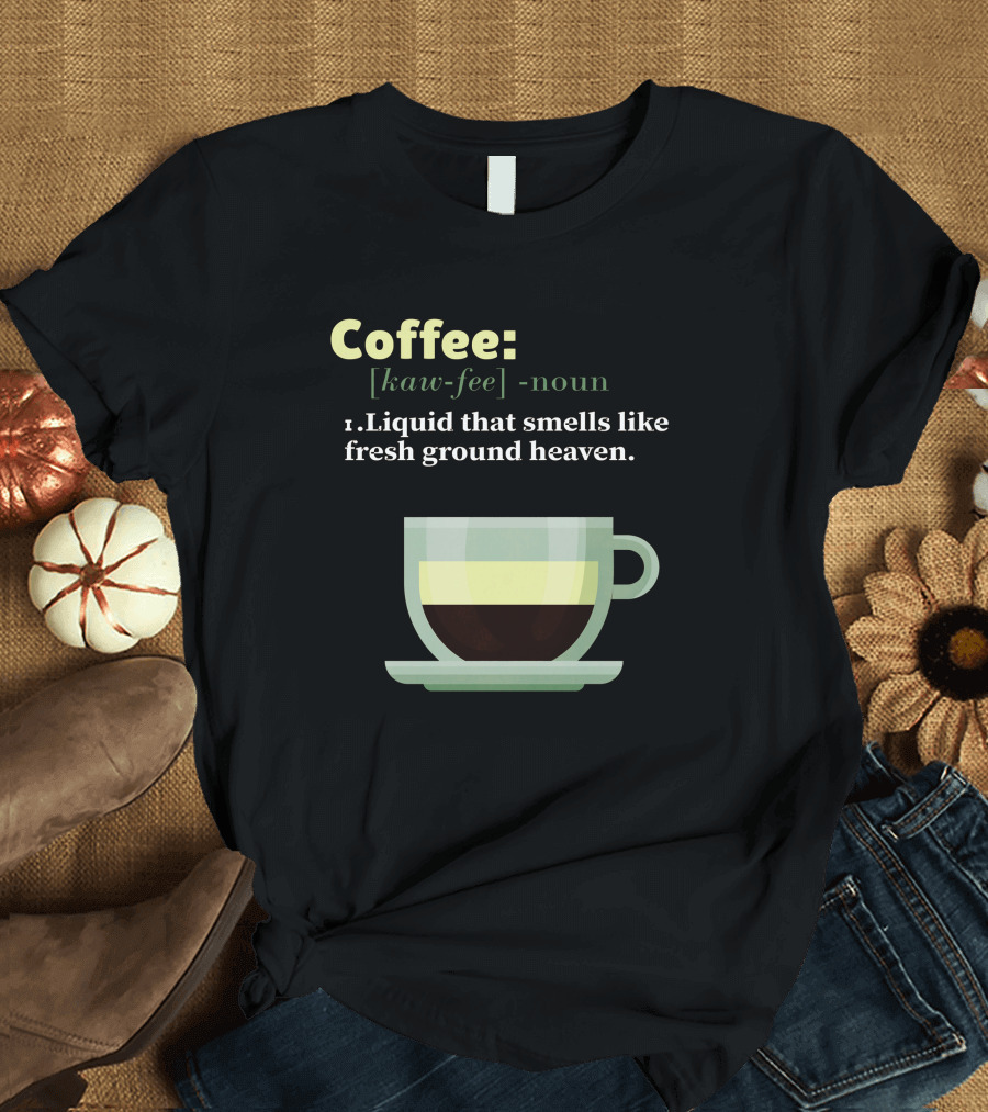 Coffee Kaw-Fee Noun Liquid That Smells Like Fresh Ground Heaven T-Shirt