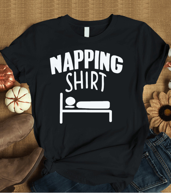 T-Shirt: Napping Shirt Bed T-Shirt Napping Shirt Bed T-Shirt