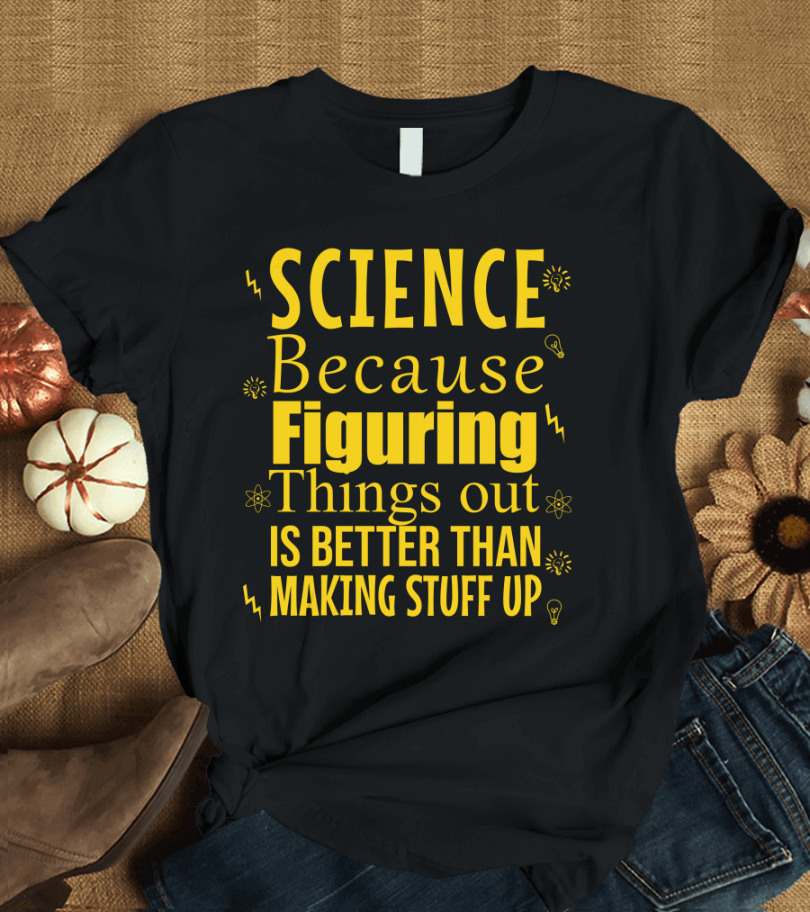 Science Because Figuring Things Out Is Better Than Making Stuff Up Bold Yellow Text with Light Bulb Icons T-Shirt