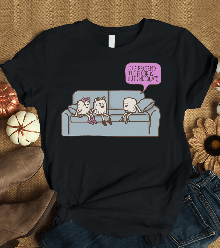 Let's Pretend the Floor Is Hot Chocolate Marshmallow Conversation T-Shirt