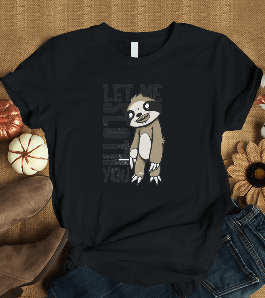 Let Me Sloth You Creepy Sloth T-Shirt