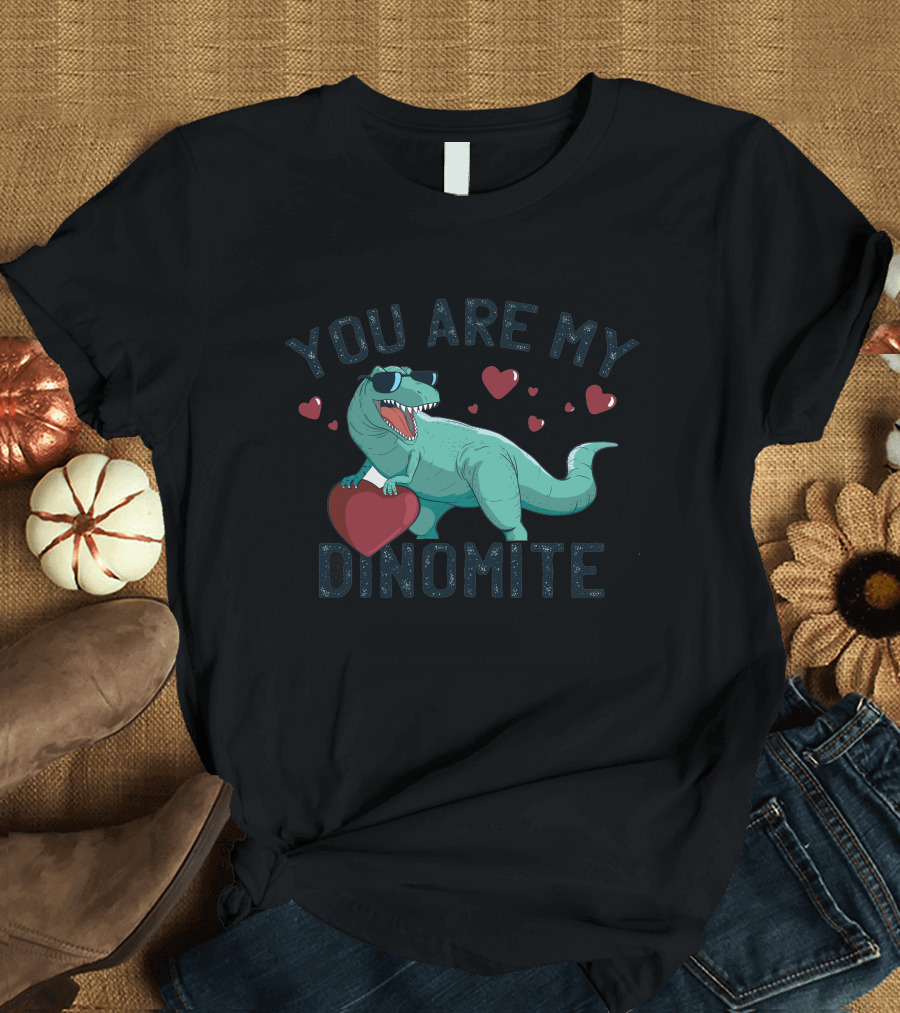 You Are My Dinomite T-Shirt