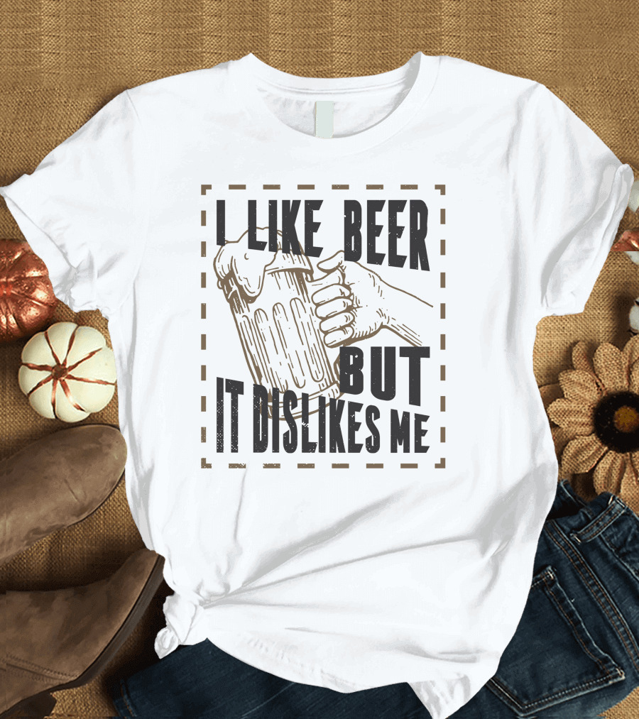 I Like Beer But It Dislikes Me T-Shirt