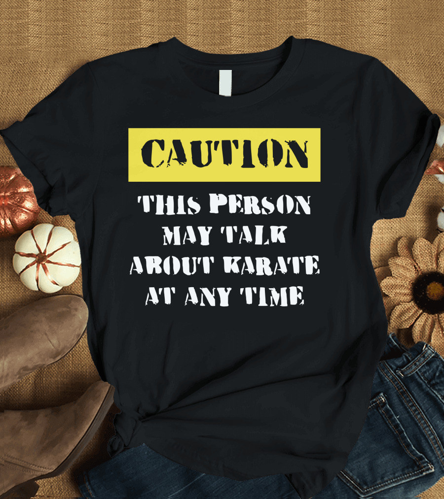 Caution This Person May Talk About Karate at Any Time T-Shirt