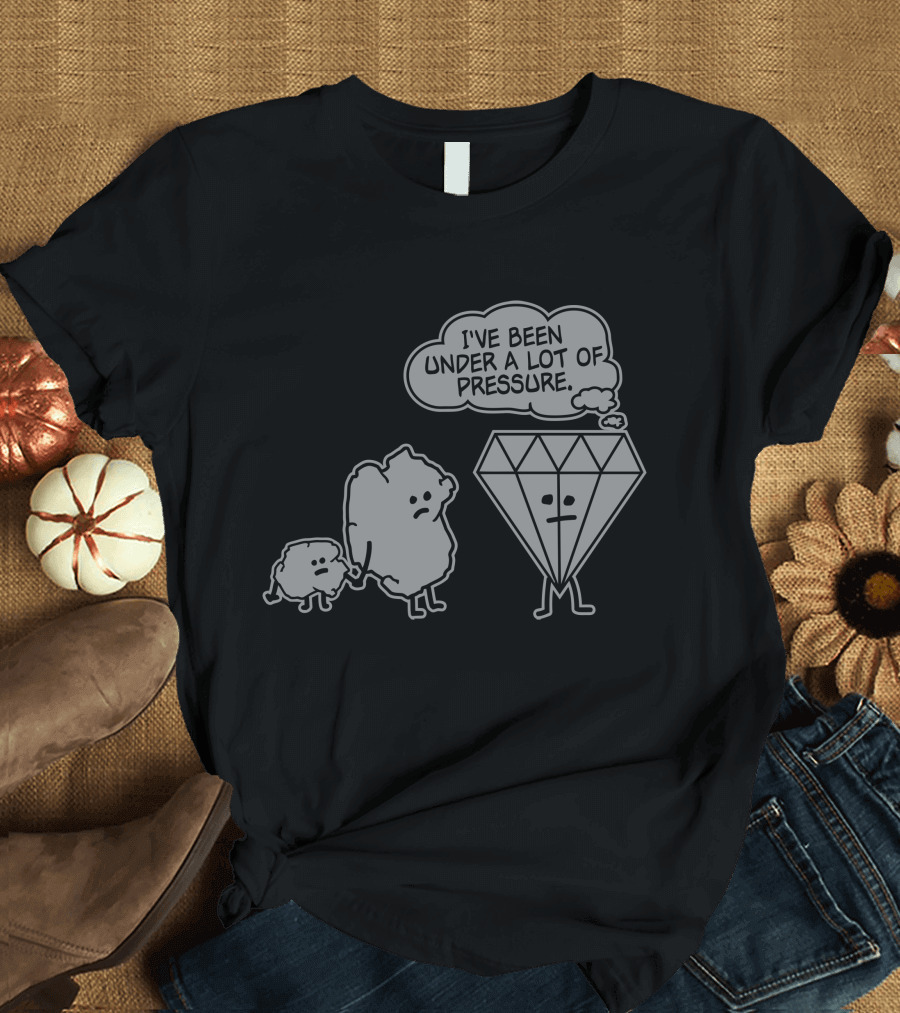 Coal Under a Lot of Pressure to Become Diamond T-Shirt