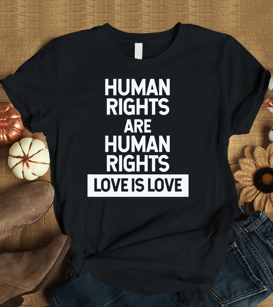 HUMAN RIGHTS ARE HUMAN RIGHTS LOVE IS LOVE T-Shirt
