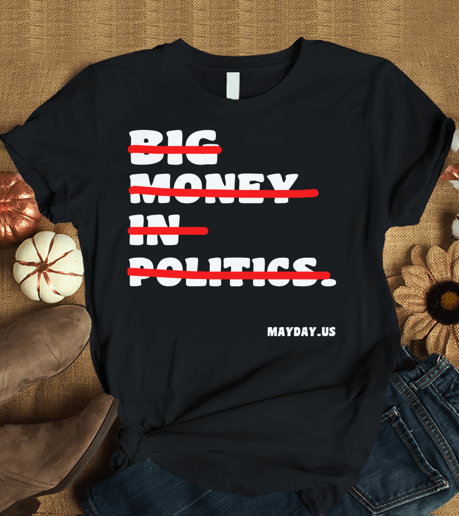 BIG MONEY IN POLITICS MAYDAY.US T-Shirt