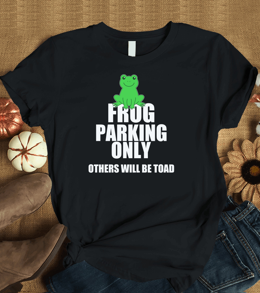 Frog Parking Only Others Will Be Toad Cute Green Frog T-Shirt